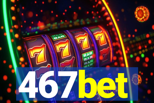 467bet