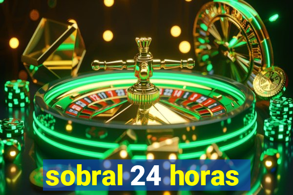 sobral 24 horas