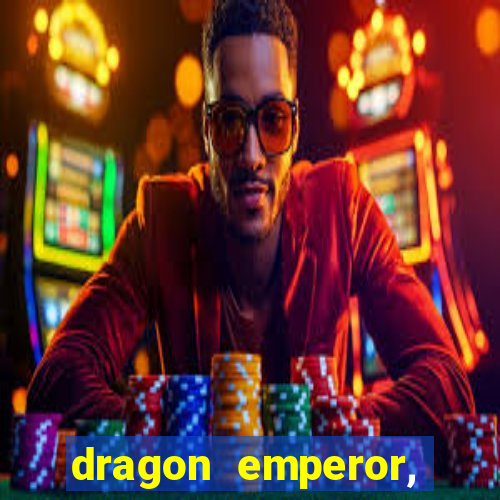 dragon emperor, martial god