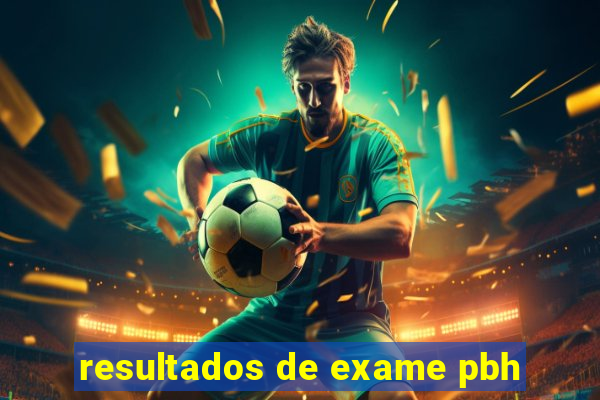 resultados de exame pbh