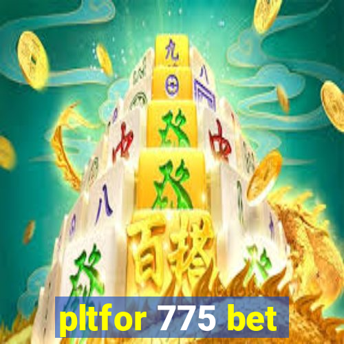 pltfor 775 bet