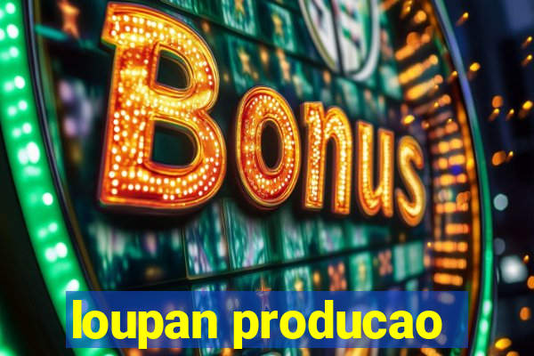 loupan producao