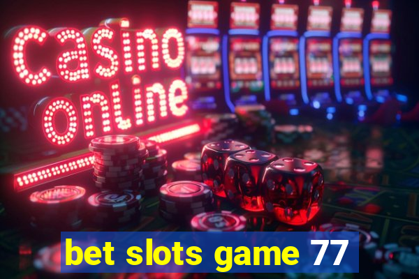 bet slots game 77