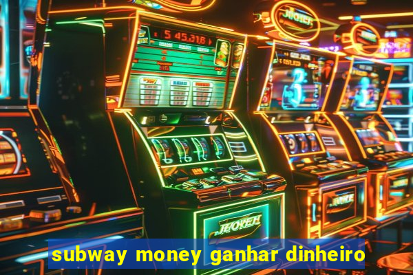 subway money ganhar dinheiro