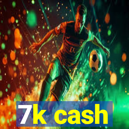 7k cash