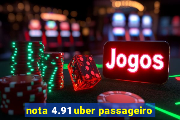 nota 4.91 uber passageiro