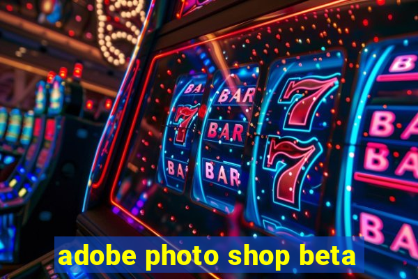 adobe photo shop beta