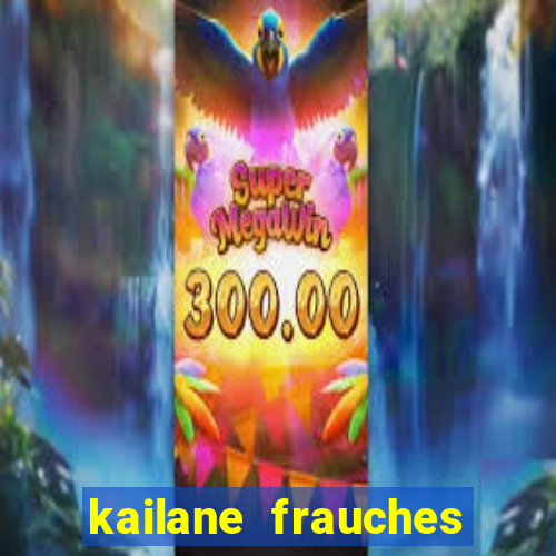 kailane frauches tem filhos