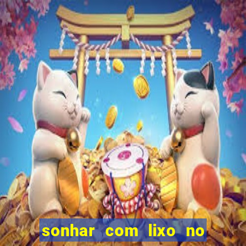 sonhar com lixo no jogo do bicho