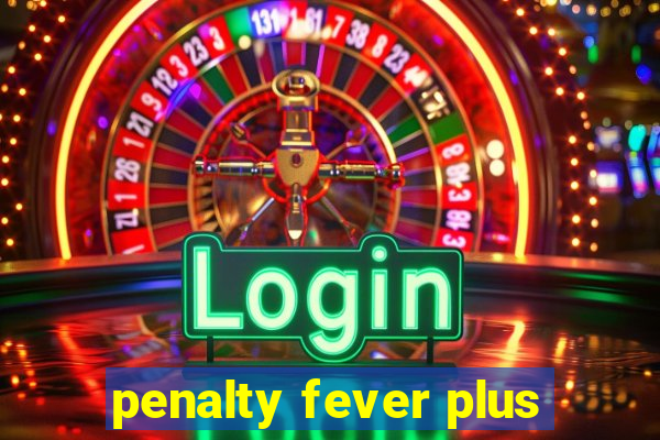 penalty fever plus