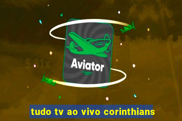 tudo tv ao vivo corinthians