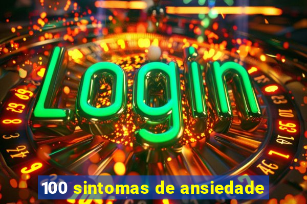 100 sintomas de ansiedade