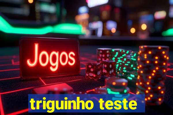 triguinho teste