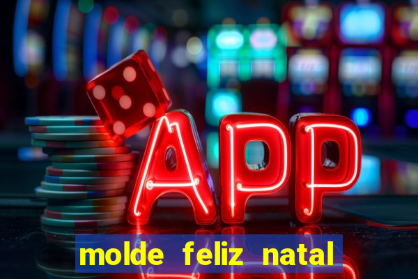 molde feliz natal para imprimir