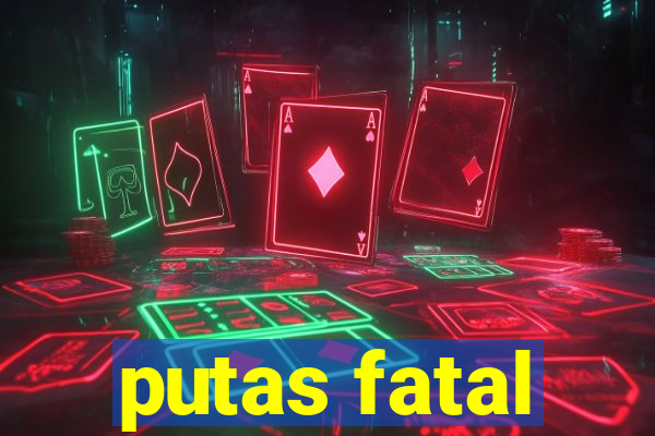 putas fatal