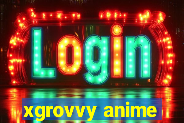 xgrovvy anime