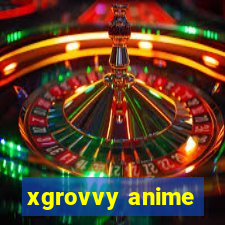 xgrovvy anime