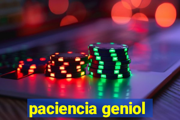 paciencia geniol