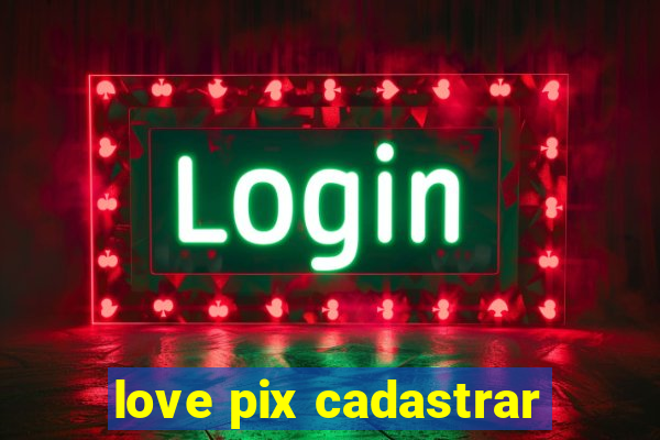 love pix cadastrar