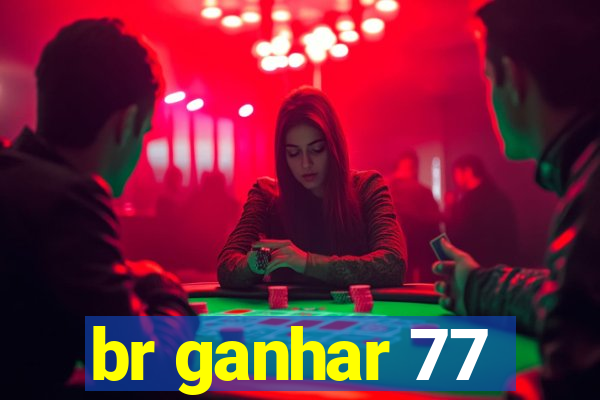 br ganhar 77