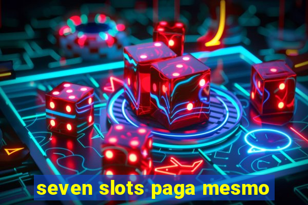 seven slots paga mesmo