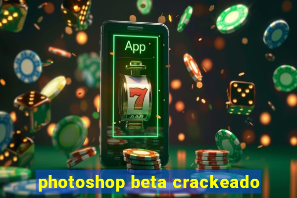 photoshop beta crackeado