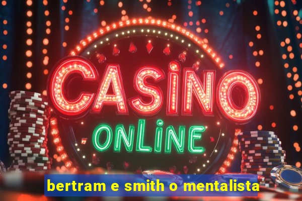 bertram e smith o mentalista