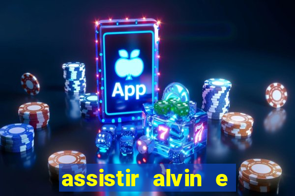 assistir alvin e os esquilos