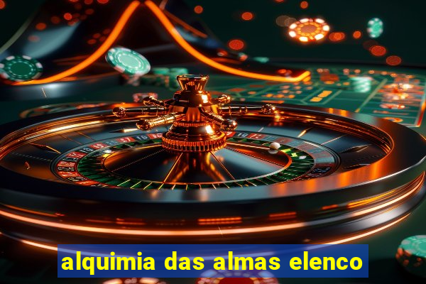 alquimia das almas elenco