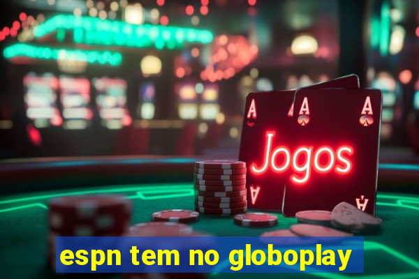 espn tem no globoplay