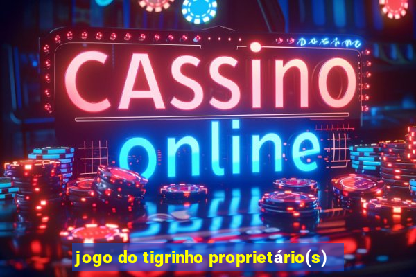 jogo do tigrinho proprietário(s)