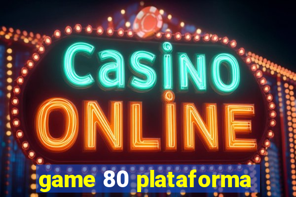 game 80 plataforma