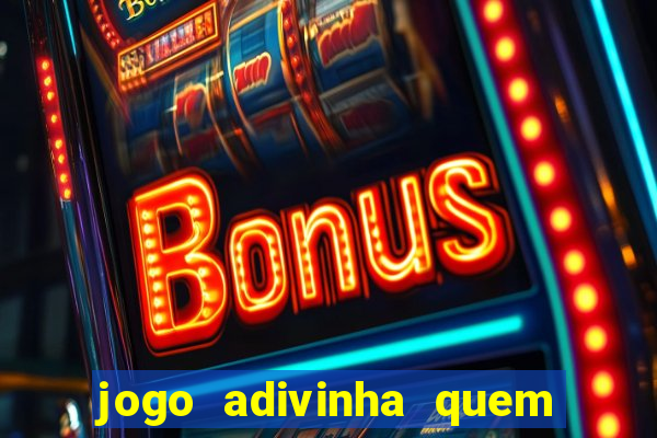 jogo adivinha quem sou eu