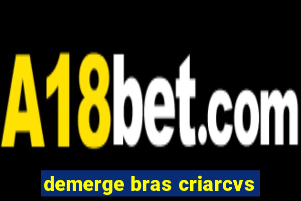 demerge bras criarcvs