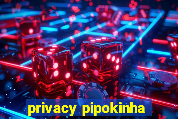 privacy pipokinha