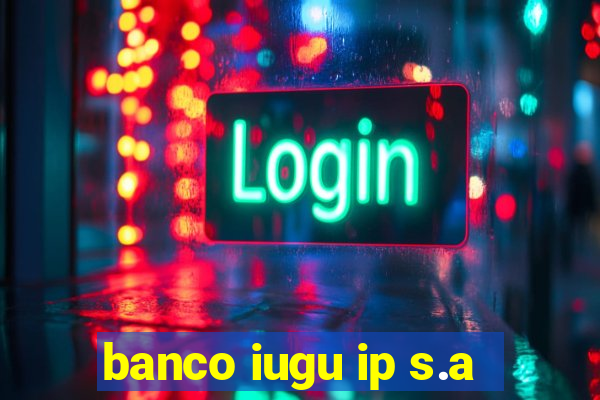 banco iugu ip s.a