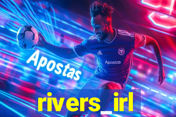 rivers_irl