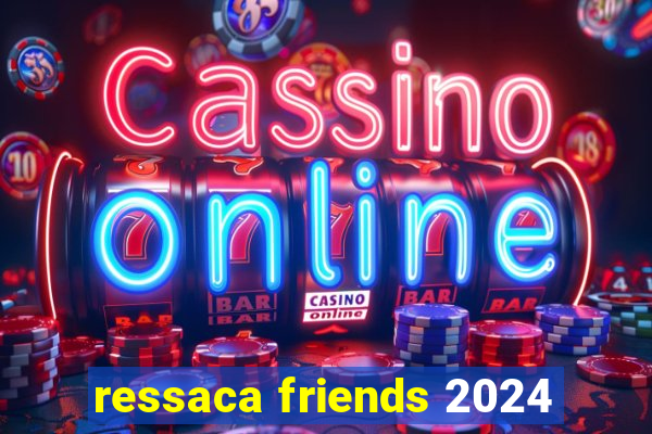 ressaca friends 2024