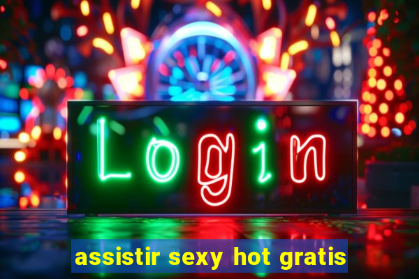 assistir sexy hot gratis