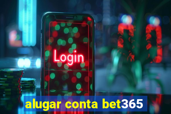 alugar conta bet365