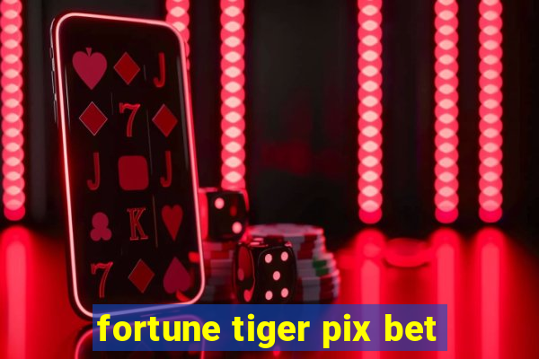 fortune tiger pix bet