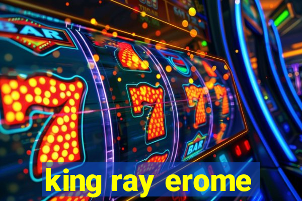 king ray erome