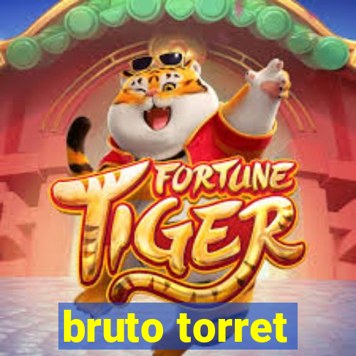bruto torret