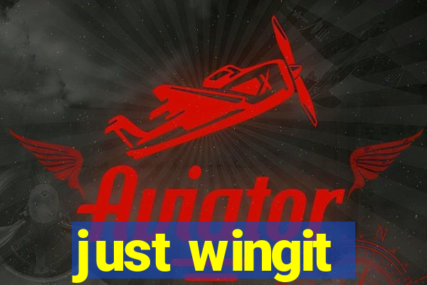 just wingit