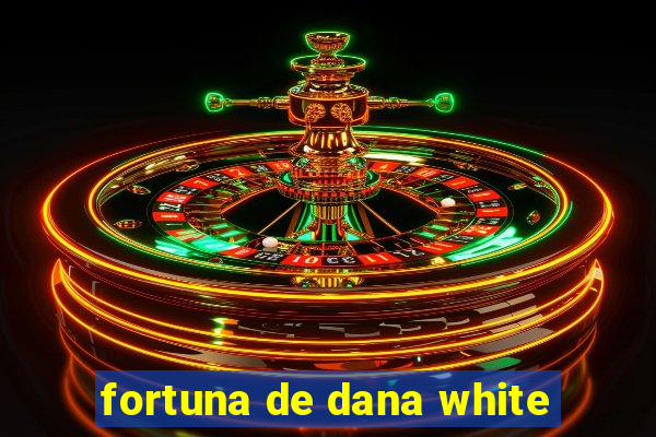 fortuna de dana white