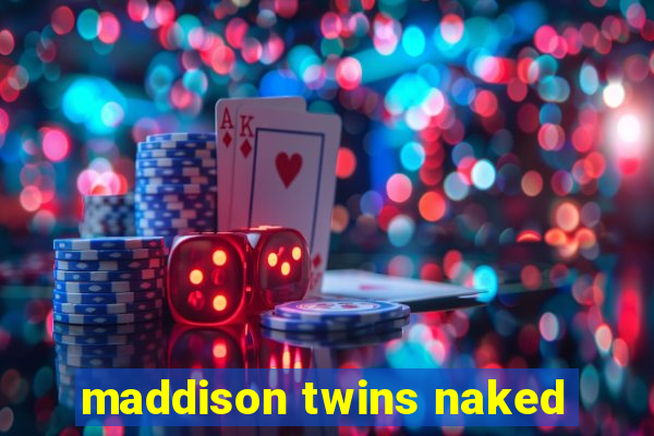 maddison twins naked