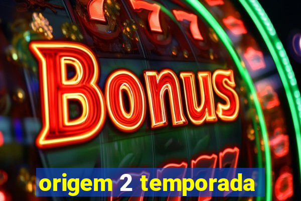 origem 2 temporada