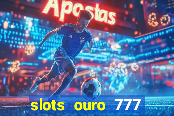 slots ouro 777 play store