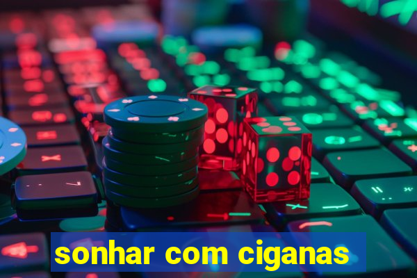 sonhar com ciganas