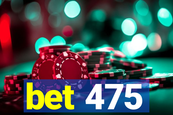 bet 475